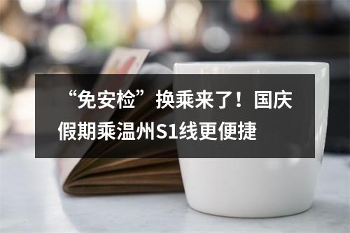 “免安检”换乘来了！国庆假期乘温州S1线更便捷
