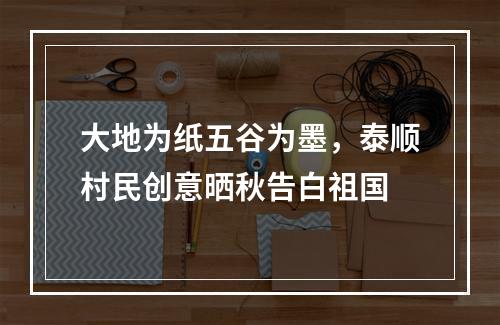 大地为纸五谷为墨，泰顺村民创意晒秋告白祖国