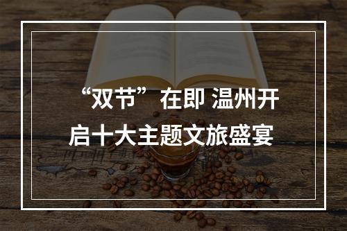 “双节”在即 温州开启十大主题文旅盛宴