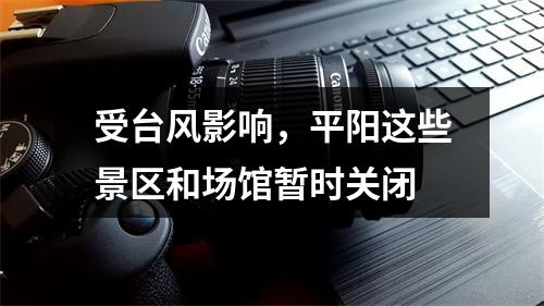 受台风影响，平阳这些景区和场馆暂时关闭