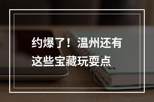 约爆了！温州还有这些宝藏玩耍点