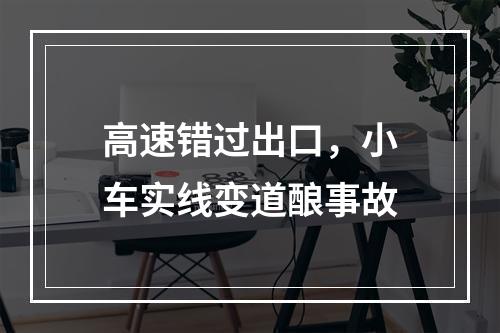 高速错过出口，小车实线变道酿事故