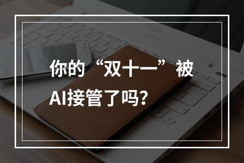 你的“双十一”被AI接管了吗？