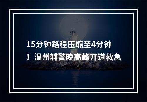 15分钟路程压缩至4分钟！温州辅警晚高峰开道救急