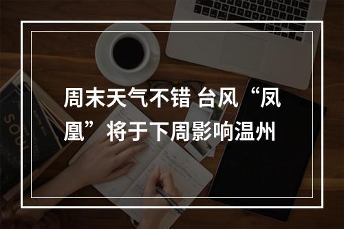 周末天气不错 台风“凤凰”将于下周影响温州