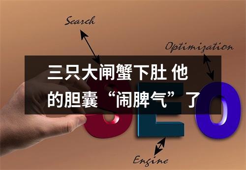 三只大闸蟹下肚 他的胆囊“闹脾气”了