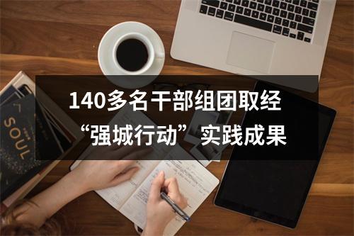 140多名干部组团取经“强城行动”实践成果