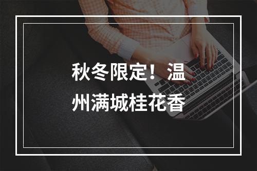 秋冬限定！温州满城桂花香