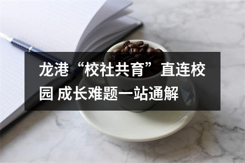 龙港“校社共育”直连校园 成长难题一站通解