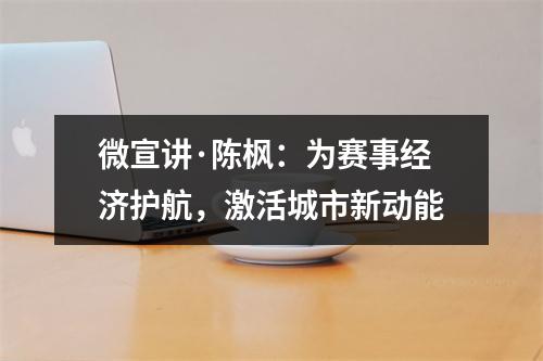 微宣讲·陈枫：为赛事经济护航，激活城市新动能