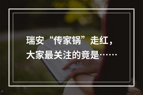 瑞安“传家锅”走红，大家最关注的竟是……