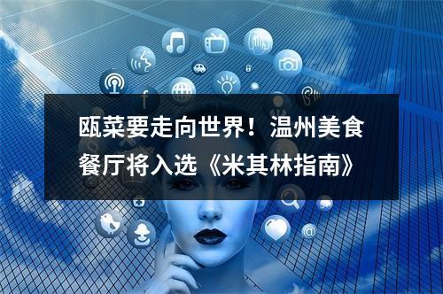 瓯菜要走向世界！温州美食餐厅将入选《米其林指南》