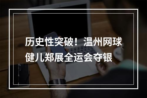 历史性突破！温州网球健儿郑展全运会夺银