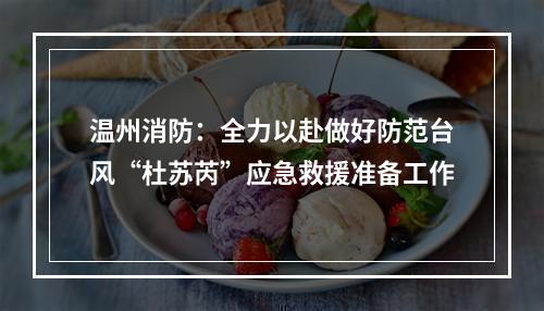 温州消防：全力以赴做好防范台风“杜苏芮”应急救援准备工作