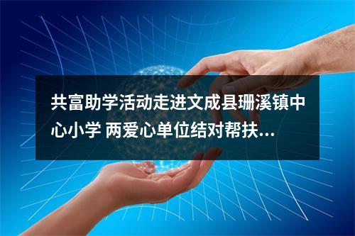共富助学活动走进文成县珊溪镇中心小学 两爱心单位结对帮扶13名困难学生