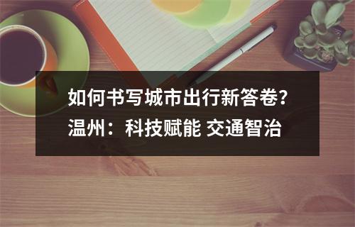 如何书写城市出行新答卷？温州：科技赋能 交通智治