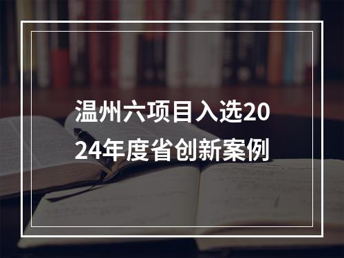 温州六项目入选2024年度省创新案例