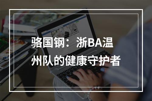 骆国钢：浙BA温州队的健康守护者