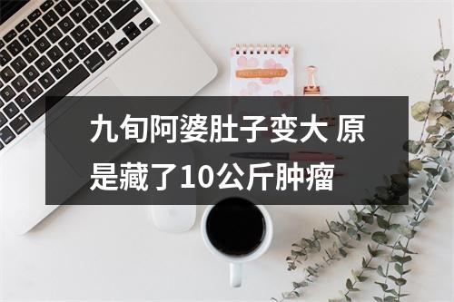 九旬阿婆肚子变大 原是藏了10公斤肿瘤