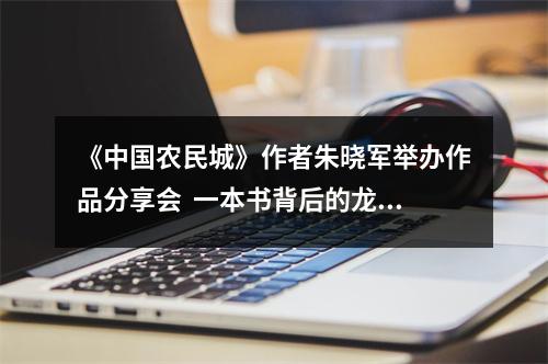 《中国农民城》作者朱晓军举办作品分享会  一本书背后的龙港改革破壁密码