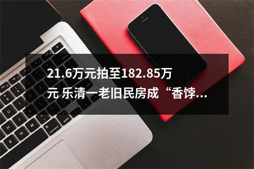 21.6万元拍至182.85万元 乐清一老旧民房成“香饽饽”