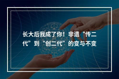 长大后我成了你！非遗“传二代”到“创二代”的变与不变