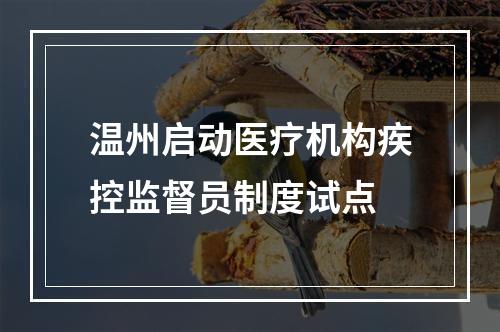 温州启动医疗机构疾控监督员制度试点