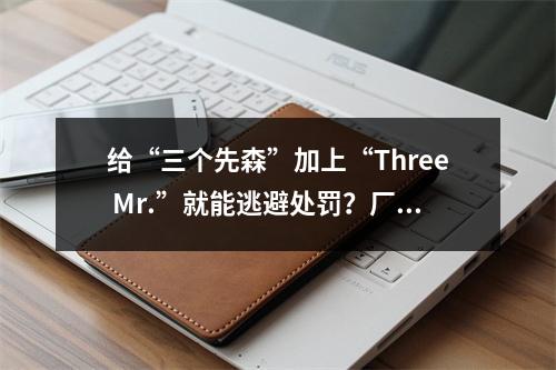 给“三个先森”加上“Three Mr.”就能逃避处罚？厂商“搭便车”赚钱构成侵权