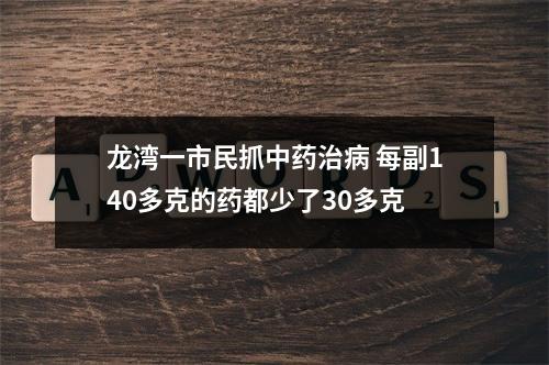 龙湾一市民抓中药治病 每副140多克的药都少了30多克
