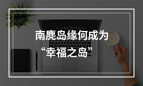 南麂岛缘何成为“幸福之岛”