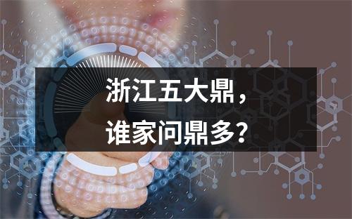 浙江五大鼎，谁家问鼎多？