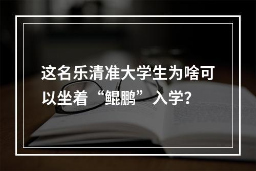 这名乐清准大学生为啥可以坐着“鲲鹏”入学？