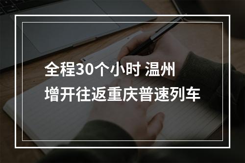 全程30个小时 温州增开往返重庆普速列车