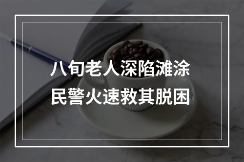 八旬老人深陷滩涂 民警火速救其脱困