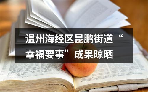 温州海经区昆鹏街道“幸福要事”成果晾晒