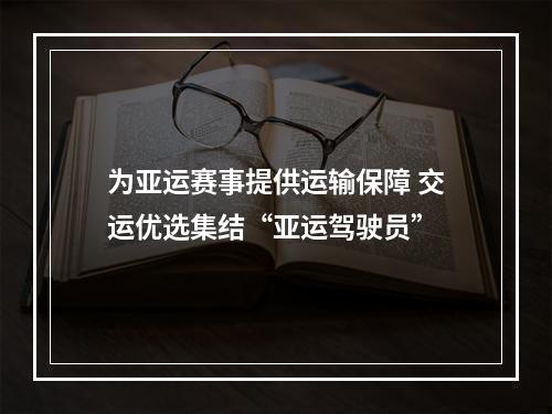 为亚运赛事提供运输保障 交运优选集结“亚运驾驶员”