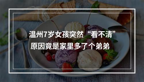 温州7岁女孩突然“看不清” 原因竟是家里多了个弟弟