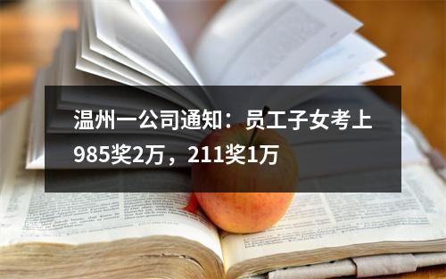 温州一公司通知：员工子女考上985奖2万，211奖1万