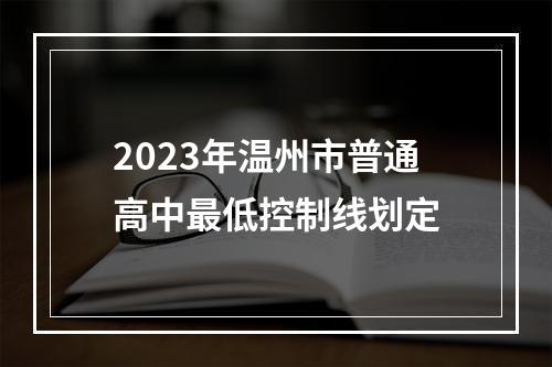 2023年温州市普通高中最低控制线划定