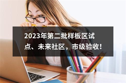 2023年第二批样板区试点、未来社区，市级验收！