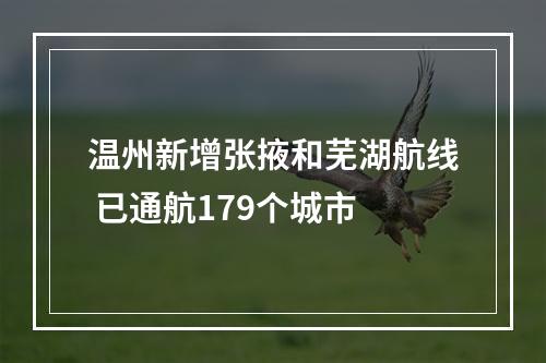 温州新增张掖和芜湖航线 已通航179个城市