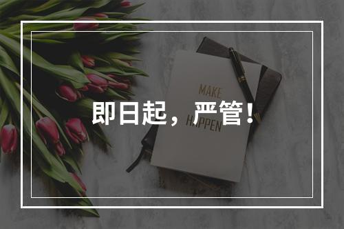 即日起，严管！