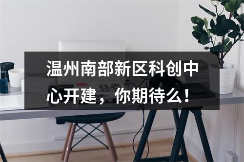 温州南部新区科创中心开建，你期待么！