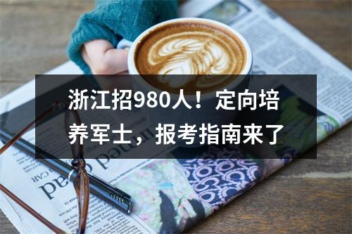 浙江招980人！定向培养军士，报考指南来了