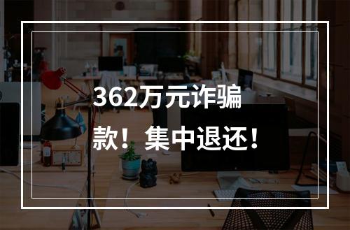 362万元诈骗款！集中退还！