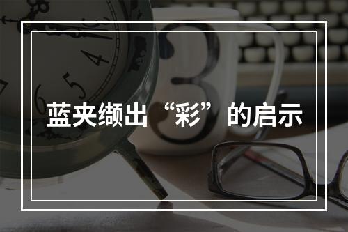 蓝夹缬出“彩”的启示