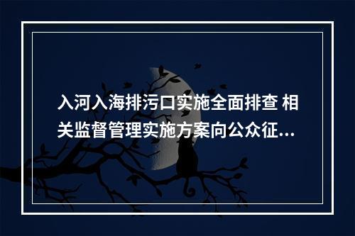 入河入海排污口实施全面排查 相关监督管理实施方案向公众征求意见