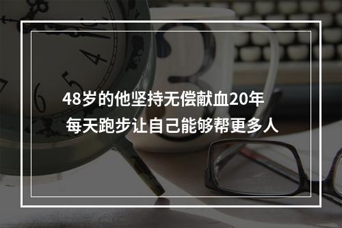 48岁的他坚持无偿献血20年 每天跑步让自己能够帮更多人