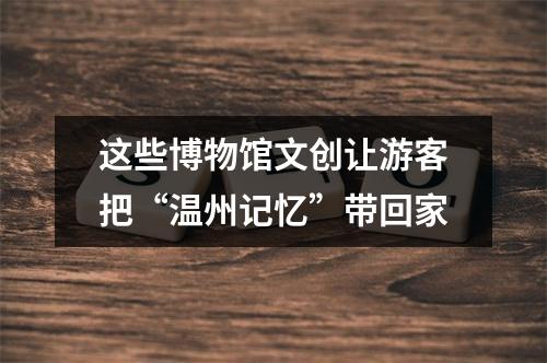 这些博物馆文创让游客把“温州记忆”带回家