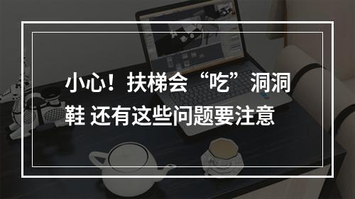 小心！扶梯会“吃”洞洞鞋 还有这些问题要注意
